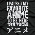 I Paused My Anime to Be Here T-Shirt