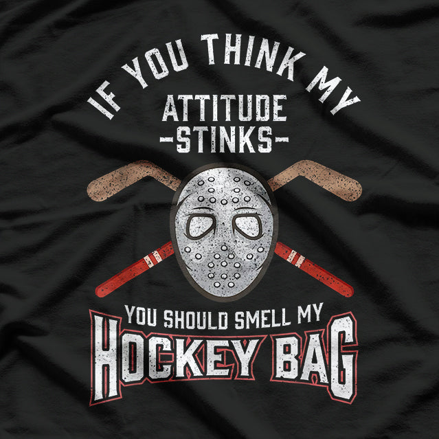 If You Think My Attitude Stinks, Smell My Hockey Bag T-Shirt