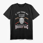 If You Think My Attitude Stinks, Smell My Hockey Bag T-Shirt