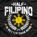 Half Filipino Is Better Than None T-Shirt