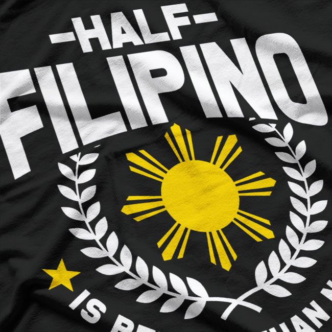Half Filipino Is Better Than None T-Shirt