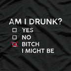 Am I Drunk? B*tch I Might Be Funny Drinking Party Humor T-Shirt