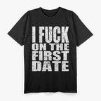 I F*** On The First Date - Bold and Funny T-Shirt