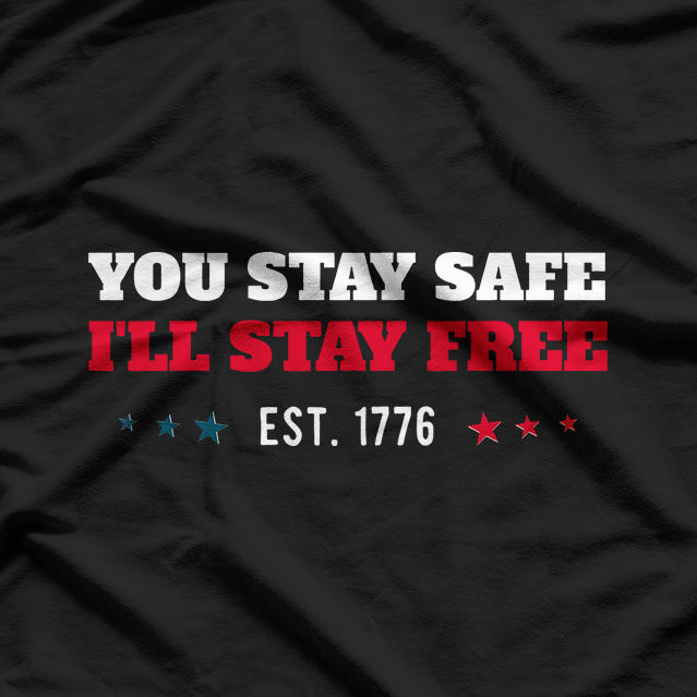 You Stay Safe, I’ll Stay Free: Est. 1776 T-Shirt