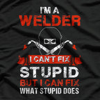 I'm a Welder I Can't Fix Stupid But I Can Fix What Stupid Does T-Shirt