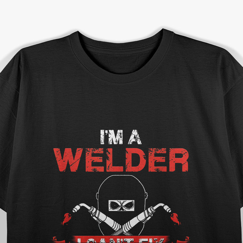 I'm a Welder I Can't Fix Stupid But I Can Fix What Stupid Does T-Shirt