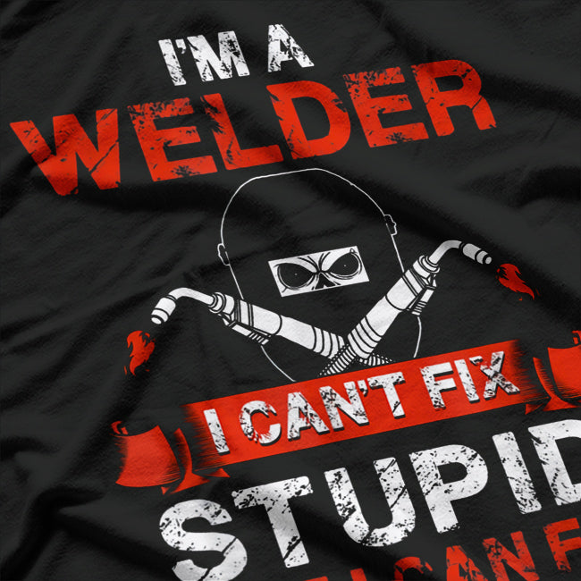 I'm a Welder I Can't Fix Stupid But I Can Fix What Stupid Does T-Shirt