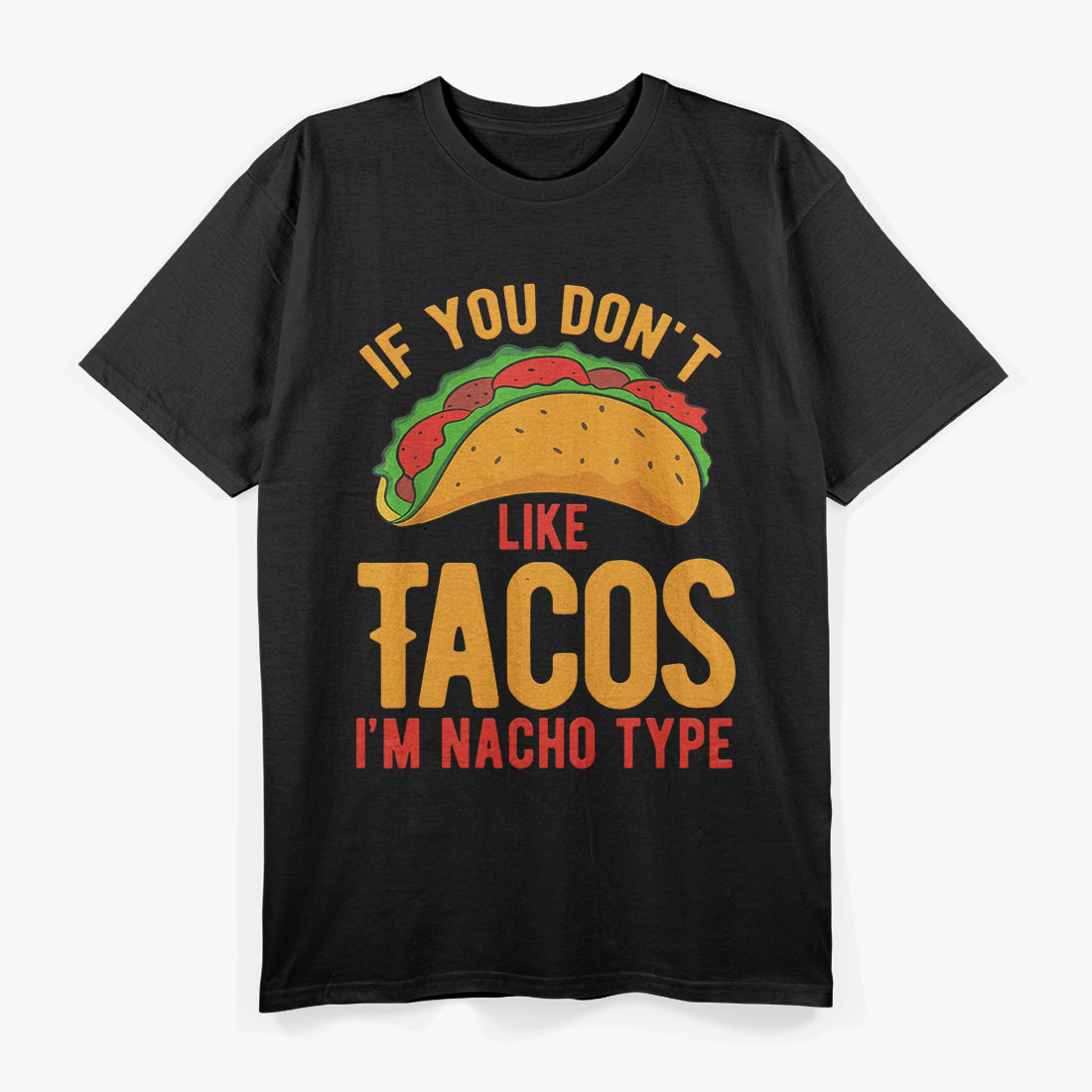 If You Don't Like Tacos I'm Nacho Type T-Shirt