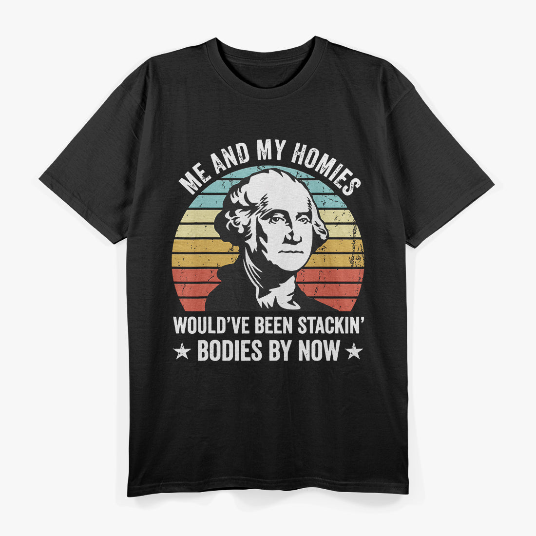 Me and My Homies: We’d Be Stacking Bodies by Now T-Shirt