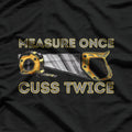Measure Once Cuss Twice - Carpenter & Woodworking Woodworker T-Shirt