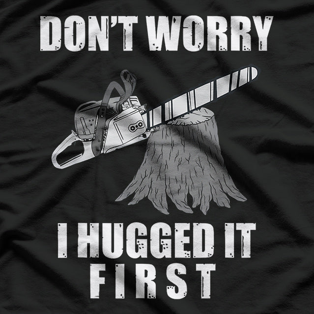 Arborist I Hugged the Tree Before Cutting T-Shirt