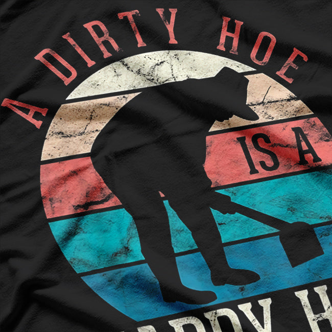 A Dirty Hoe Is A Happy Hoe Funny Gardening T-Shirt