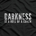 Darkness Is A Hell Of A Coach – Inspirational T-Shirt