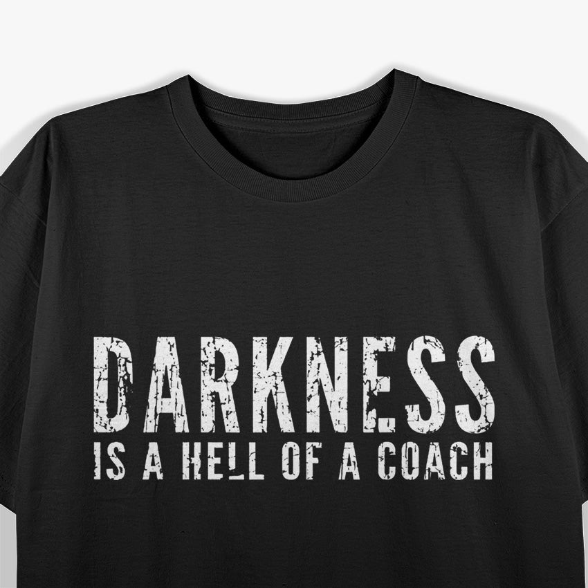 Darkness Is A Hell Of A Coach – Inspirational T-Shirt