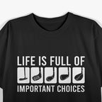 Life Is Full of Important Choices T-Shirt