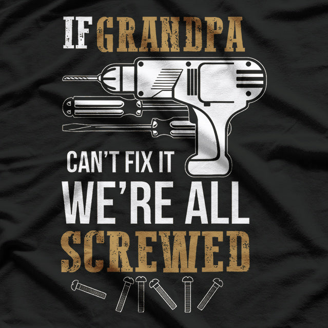 If Grandpa Can't Fix it We're All Screwed Funny T-Shirt
