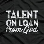 Talent on Loan from God T-Shirt