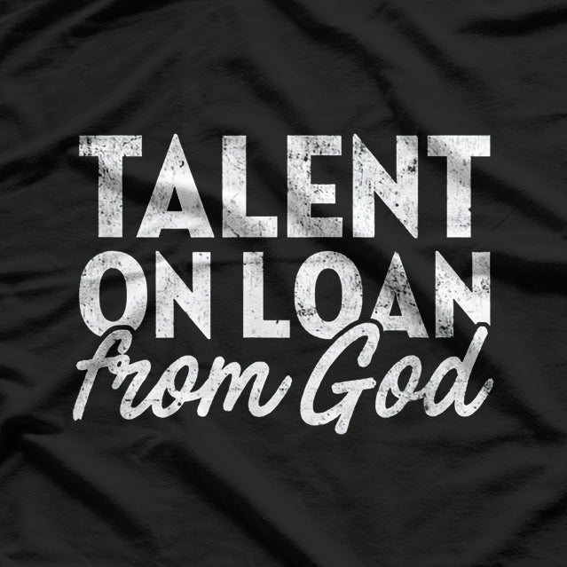 Talent on Loan from God T-Shirt
