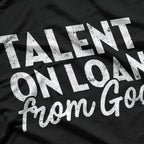 Talent on Loan from God T-Shirt
