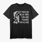 If You Can Read This, You Are Fishing Too Close T-Shirt