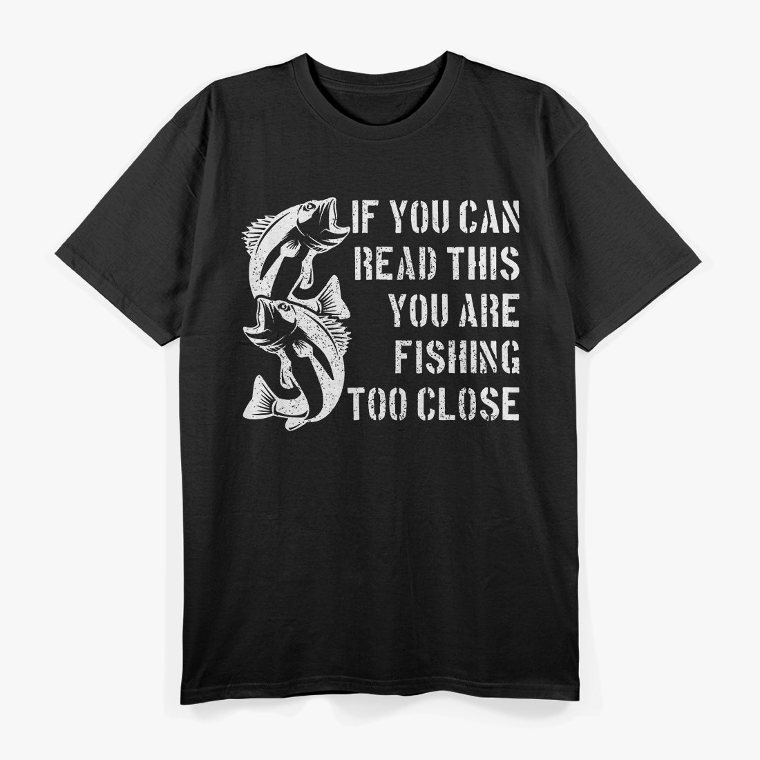 If You Can Read This, You Are Fishing Too Close T-Shirt