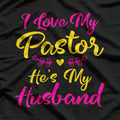 I Love My Pastor He's My Husband, Loving Pastors Wife Quote T-Shirt