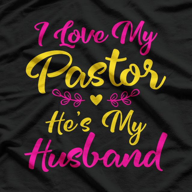I Love My Pastor He's My Husband, Loving Pastors Wife Quote T-Shirt