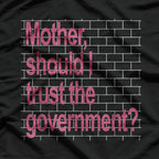 Mother Should I Trust The Government – Political Parody T-Shirt