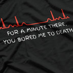 For A Minute There, You Bored Me To Death T-Shirt