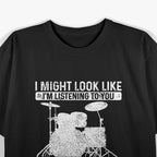 I Might Look Like I’m Listening, But in My Head I’m Playing Drums T-Shirt
