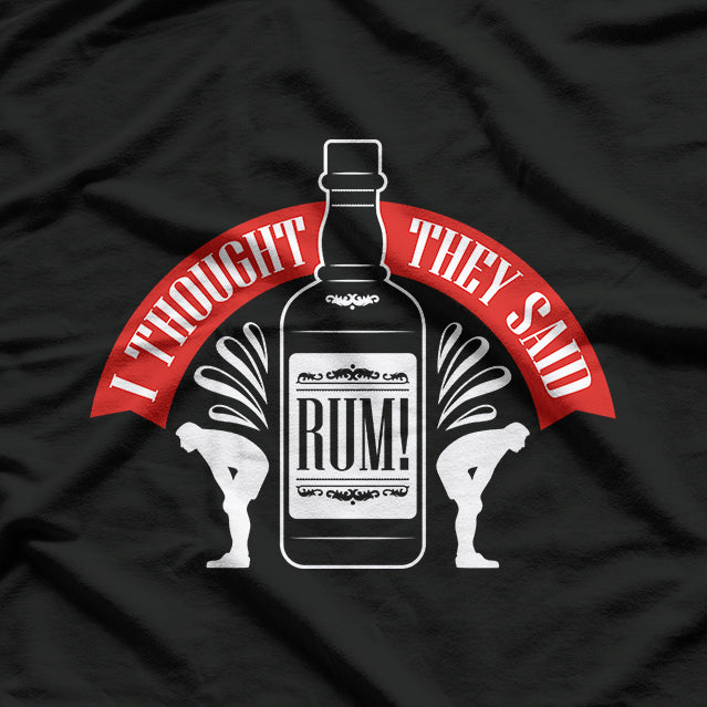 I Thought You Said Rum: Funny Drinking T-Shirt