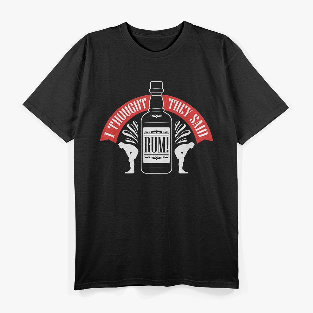 I Thought You Said Rum: Funny Drinking T-Shirt