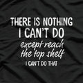 There’s Nothing I Can’t Do… Except Reach the Top Shelf T-Shirt