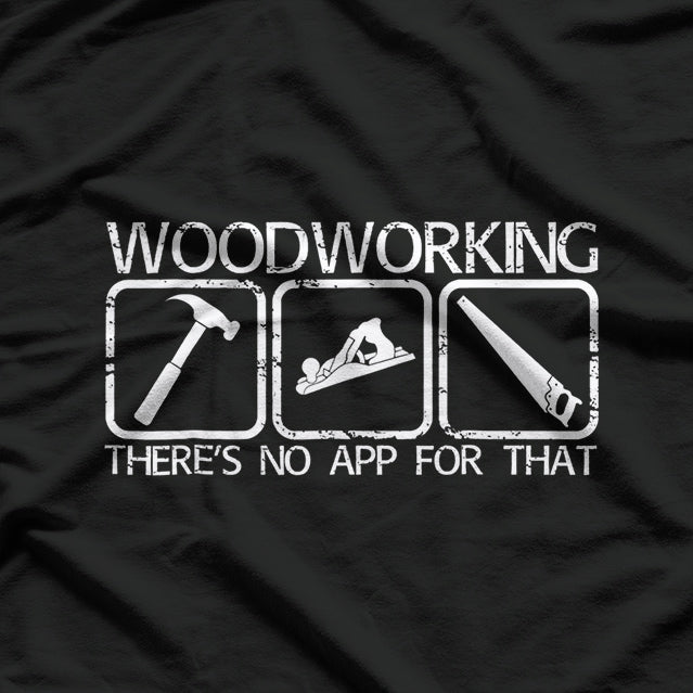 Woodworking - There's No App for That T-Shirt