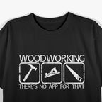 Woodworking - There's No App for That T-Shirt