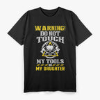 Warning Do Not Touch My Tools Or My Daughter T-Shirt
