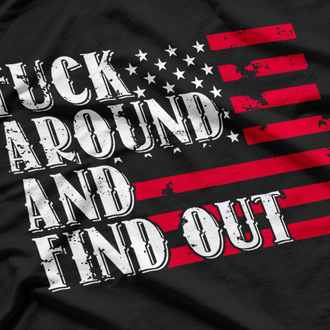 Mess Around And Find Out Funny American USA Flag Attitude T-Shirt