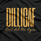 DILLIGAF: Don’t Ask Me Again T-Shirt