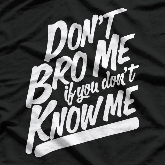 Don’t Bro Me If You Don’t Know Me Funny Attitude T-Shirt