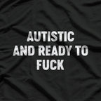 Autistic And Ready To Fuck T-Shirt