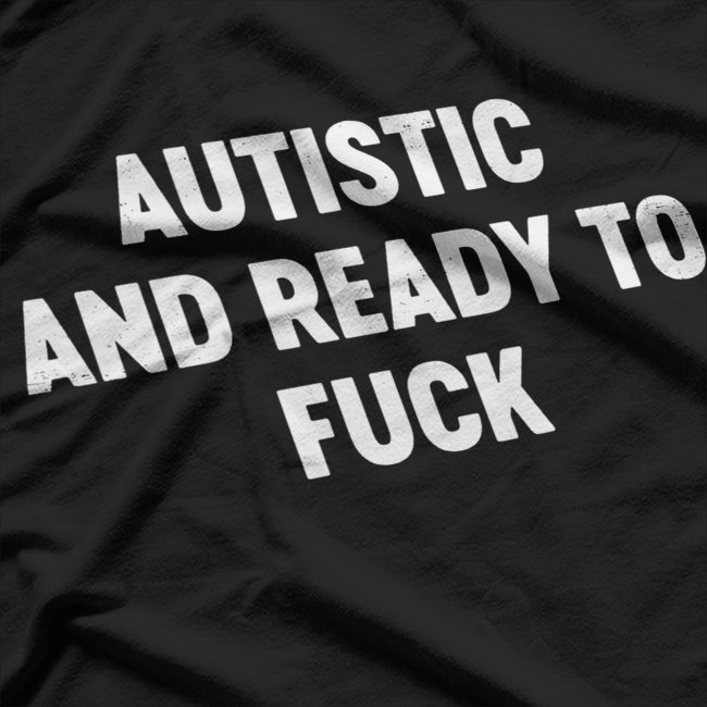 Autistic And Ready To Fuck T-Shirt