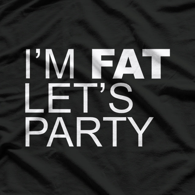 I’m Fat, Let’s Party Funny Body Positive T-Shirt