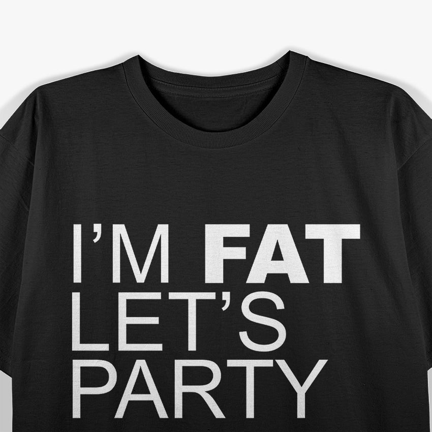I’m Fat, Let’s Party Funny Body Positive T-Shirt