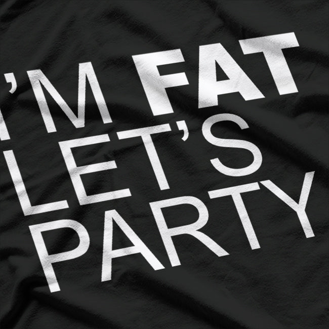 I’m Fat, Let’s Party Funny Body Positive T-Shirt