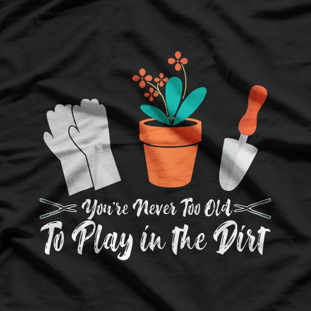 Never Too Old to Play in the Dirt T-Shirt