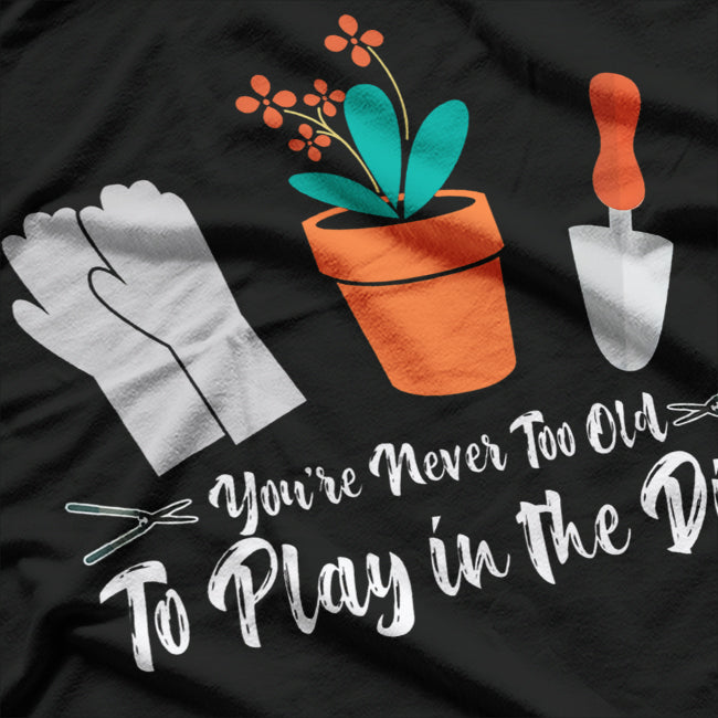 Never Too Old to Play in the Dirt T-Shirt