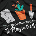 Never Too Old to Play in the Dirt T-Shirt