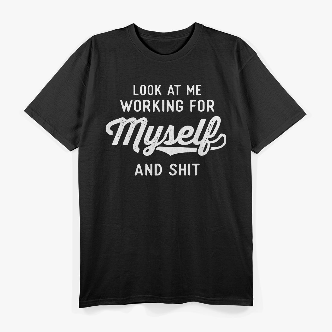 Look At Me Working For Myself And Shit Funny Entrepreneur T-Shirt