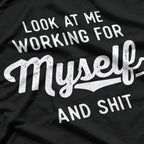 Look At Me Working For Myself And Shit Funny Entrepreneur T-Shirt