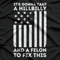 It’s Gonna Take a Hillbilly and a Felon to Fix This T-Shirt
